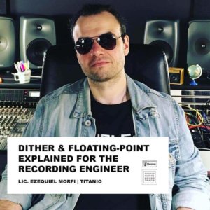 DITHER AND FLOATING-POINT EXPLAINED FOR THE RECORDING ENGINEER